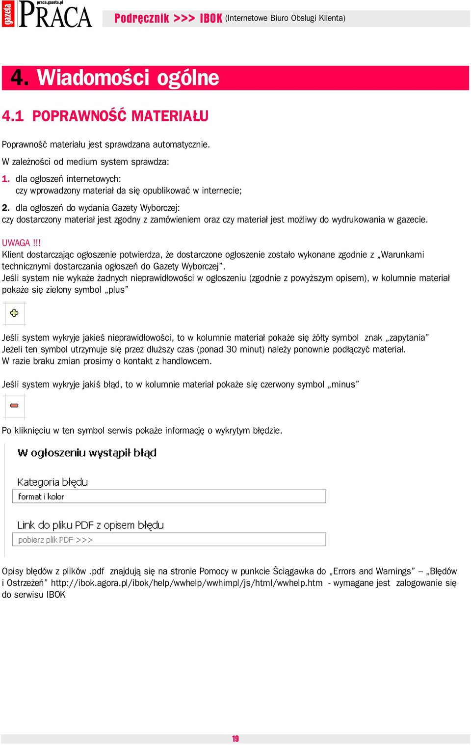 dla ogłoszeń do wydania Gazety Wyborczej: czy dostarczony materiał jest zgodny z zamówieniem oraz czy materiał jest możliwy do wydrukowania w gazecie. UWAGA!