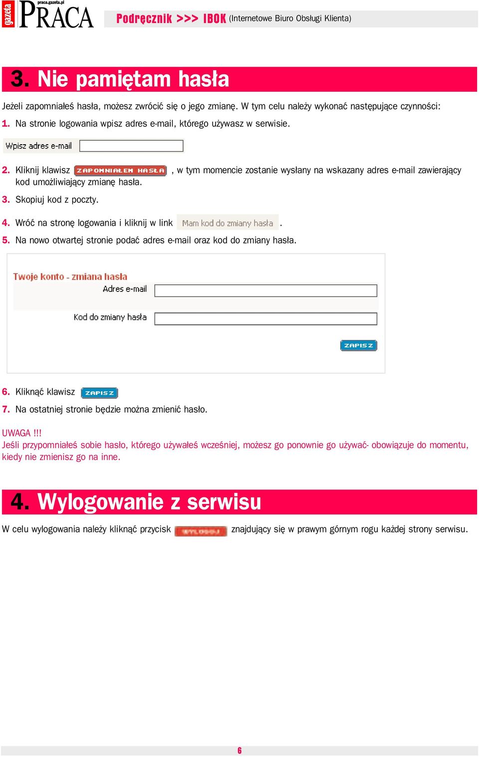 Skopiuj kod z poczty. 4. Wróć na stronę logowania i kliknij w link. 5. Na nowo otwartej stronie podać adres e-mail oraz kod do zmiany hasła. 6. Kliknąć klawisz 7.