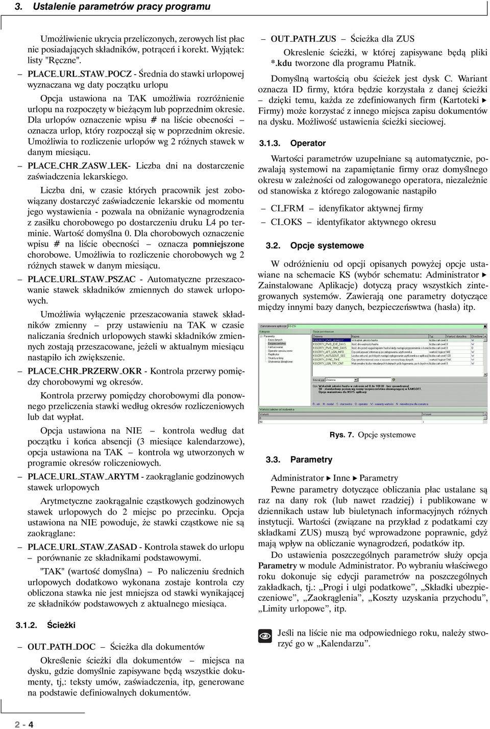 Dla urlopów oznaczenie wpisu # na liście obecności oznacza urlop, który rozpoczął się w poprzednim okresie. Umożliwia to rozliczenie urlopów wg 2 różnych stawek w danym miesiącu.