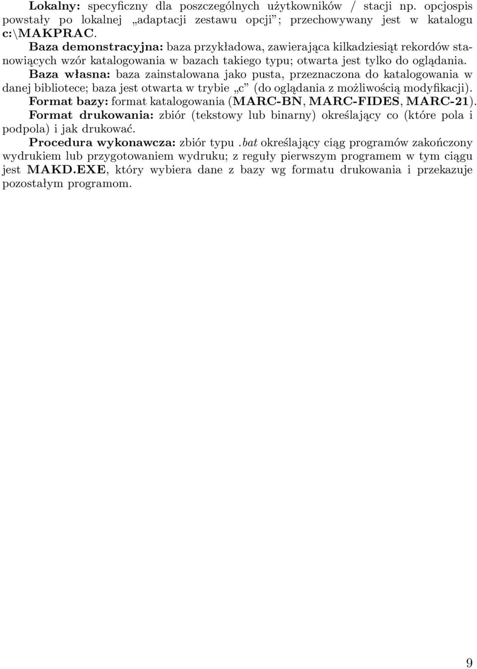 Baza własna: baza zainstalowana jako pusta, przeznaczona do katalogowania w danej bibliotece; baza jest otwarta w trybie c (do oglądania z możliwością modyfikacji).