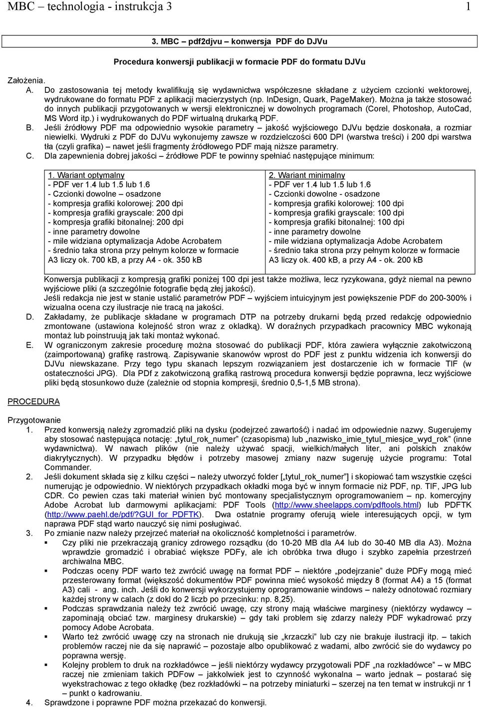 Można ja także stosować do innych publikacji przygotowanych w wersji elektronicznej w dowolnych programach (Corel, Photoshop, AutoCad, MS Word itp.) i wydrukowanych do PDF wirtualną drukarką PDF. B.