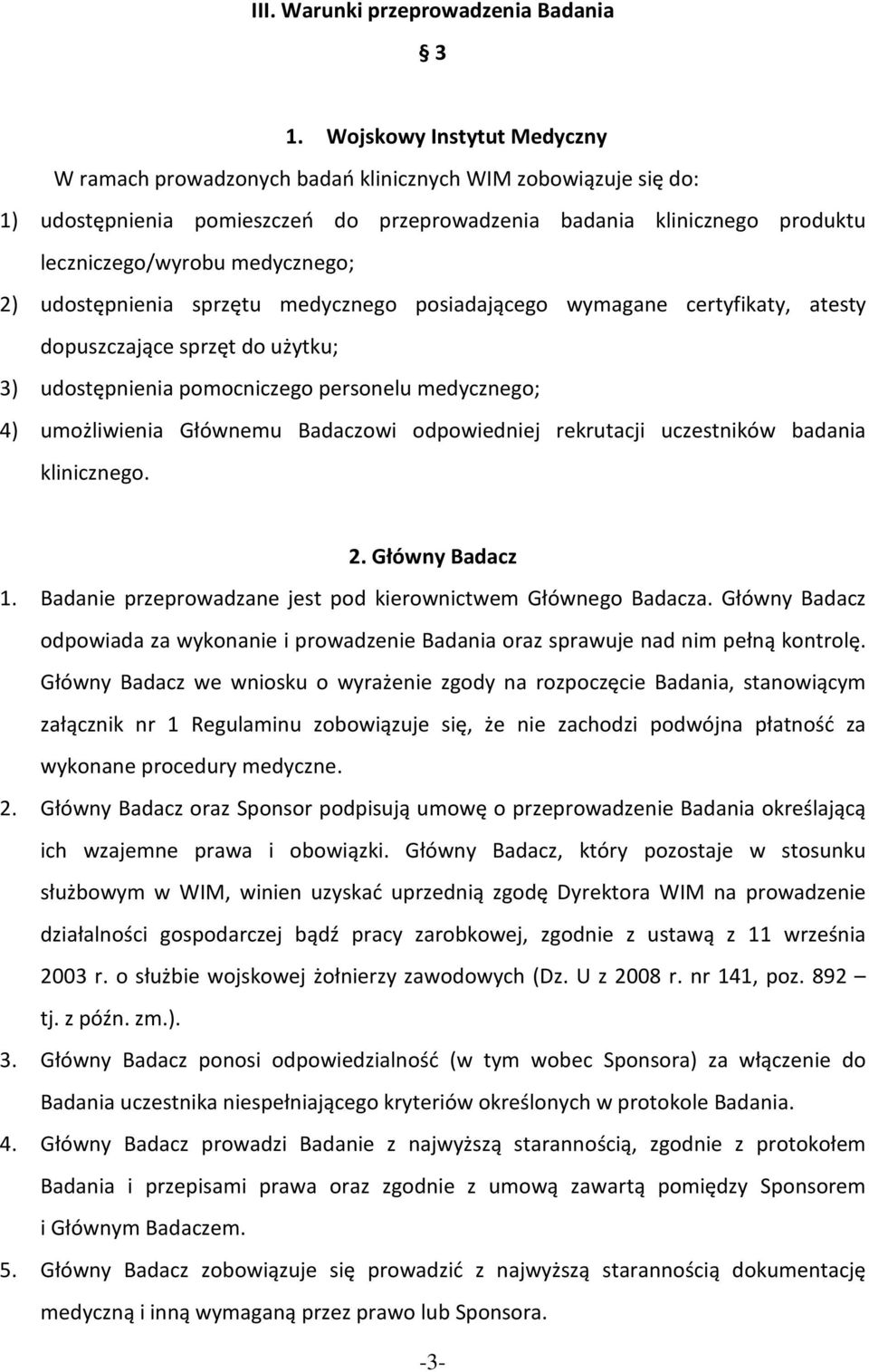 2) udostępnienia sprzętu medycznego posiadającego wymagane certyfikaty, atesty dopuszczające sprzęt do użytku; 3) udostępnienia pomocniczego personelu medycznego; 4) umożliwienia Głównemu Badaczowi