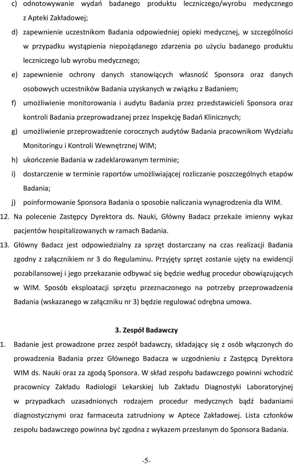 uzyskanych w związku z Badaniem; f) umożliwienie monitorowania i audytu Badania przez przedstawicieli Sponsora oraz kontroli Badania przeprowadzanej przez Inspekcję Badań Klinicznych; g) umożliwienie