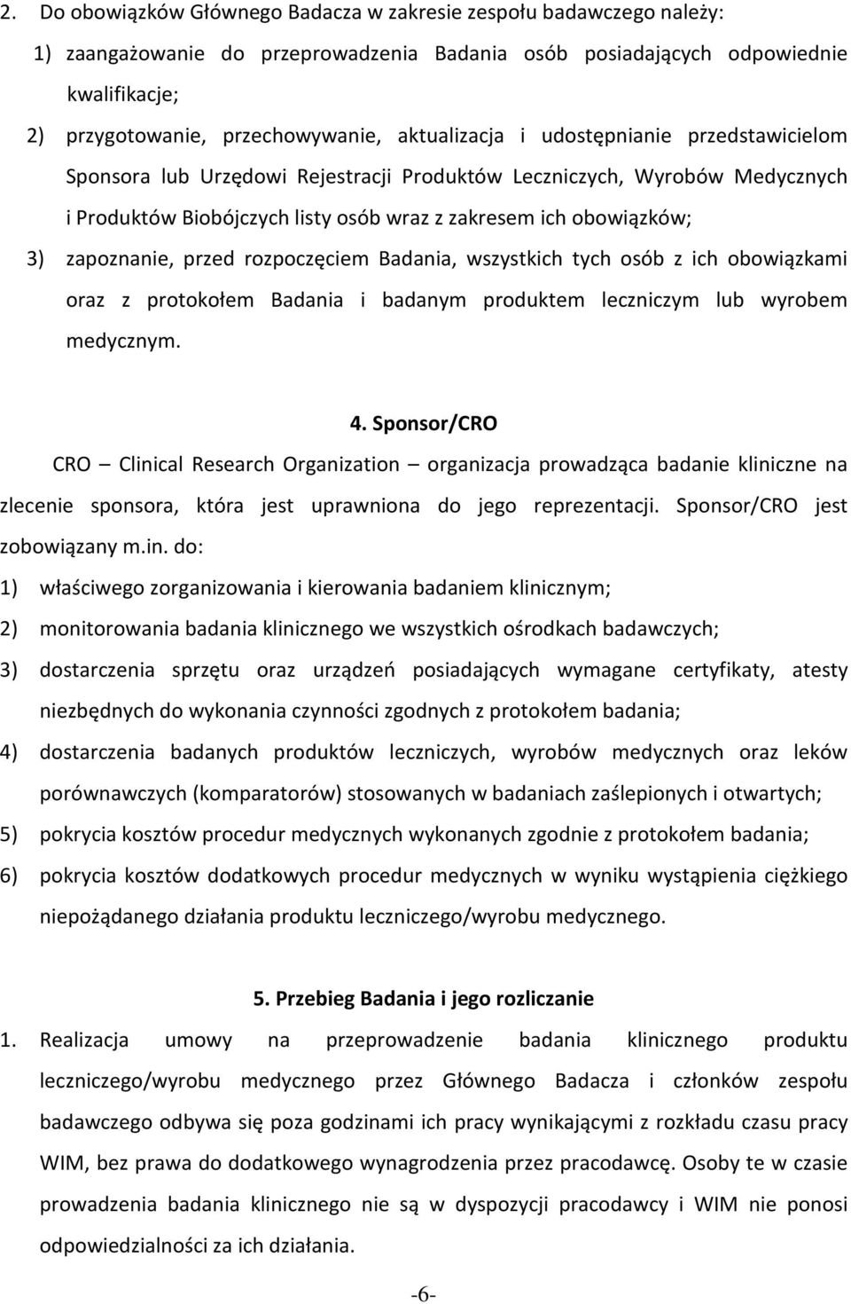 zapoznanie, przed rozpoczęciem Badania, wszystkich tych osób z ich obowiązkami oraz z protokołem Badania i badanym produktem leczniczym lub wyrobem medycznym. 4.