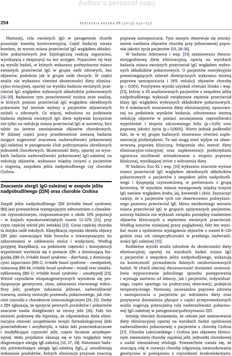 Poparciem tej tezy są wyniki badań, w których wskazano podwyższone miano swoistych przeciwciał IgG w grupie osób zdrowych, bez objawów, podobnie jak w grupie osób chorych.