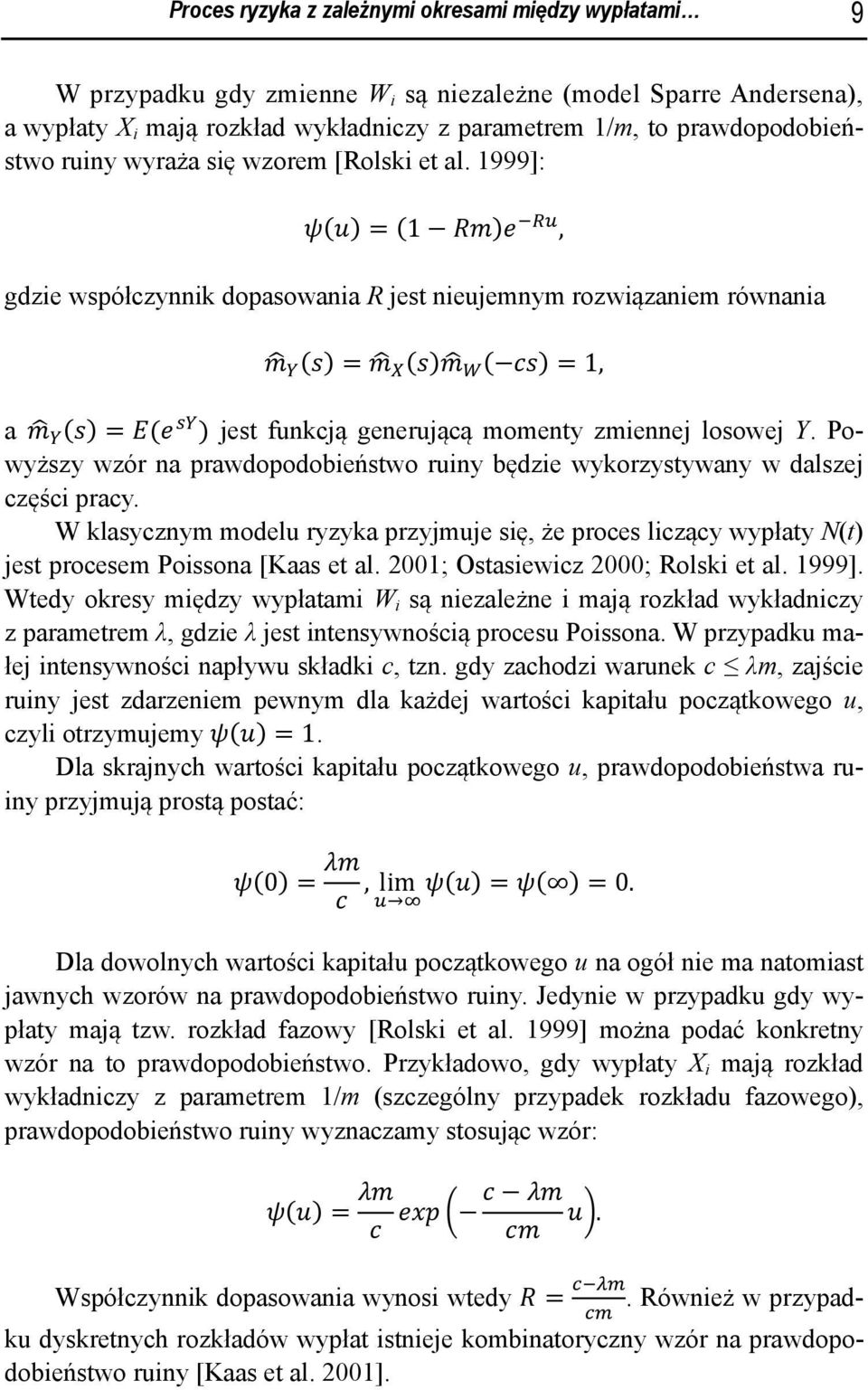 1999]: ψ(u) = (1 Rm)e, gdzie współczynnik dopasowania R jest nieujemnym rozwiązaniem równania m (s) =m (s)m ( cs) =1, a m (s) =E(e ) jest funkcją generującą momenty zmiennej losowej Y.