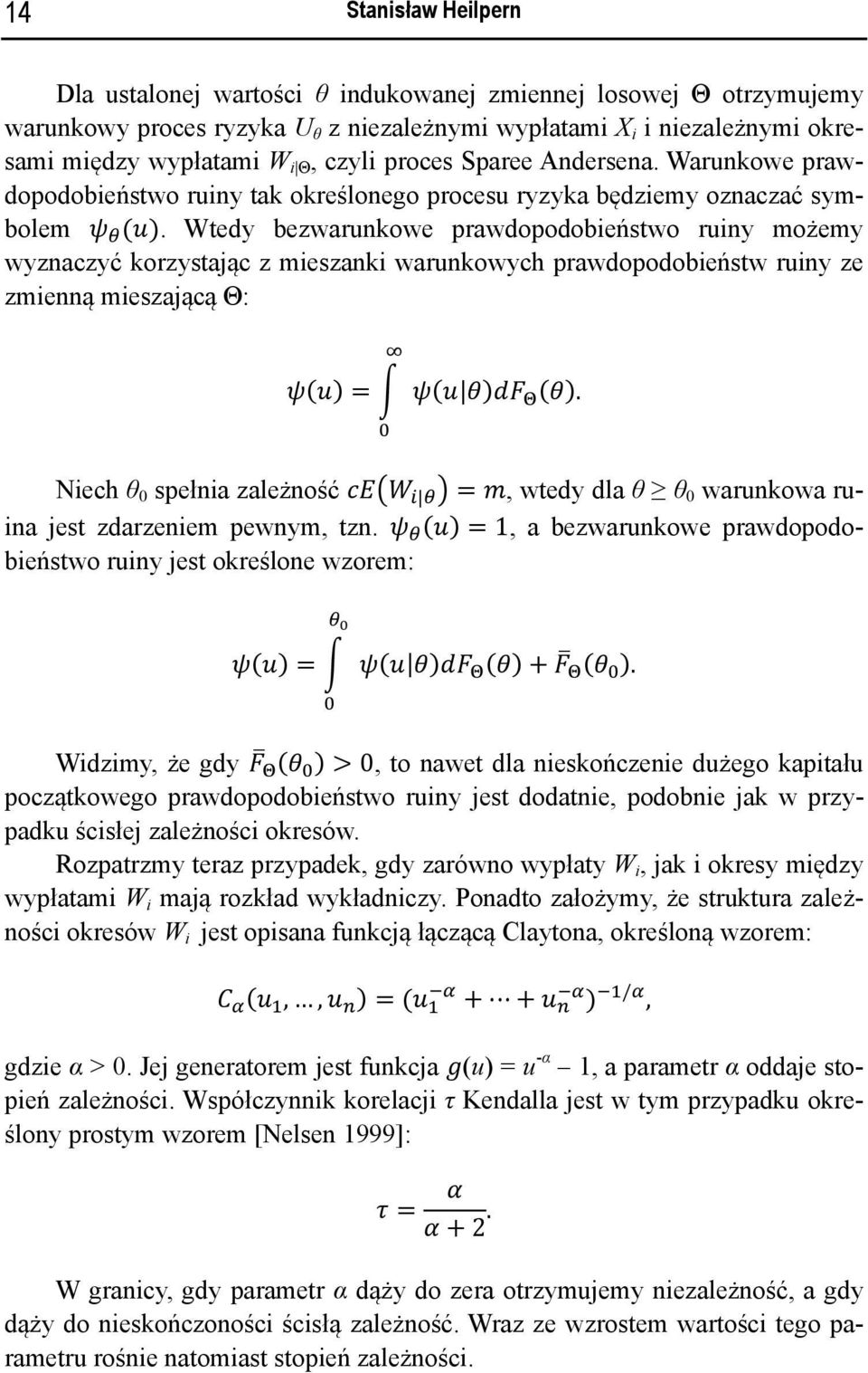 Wtedy bezwarunkowe prawdopodobieństwo ruiny możemy wyznaczyć korzystając z mieszanki warunkowych prawdopodobieństw ruiny ze zmienną mieszającą Θ: ψ(u) = ψ(u θ)df (θ).