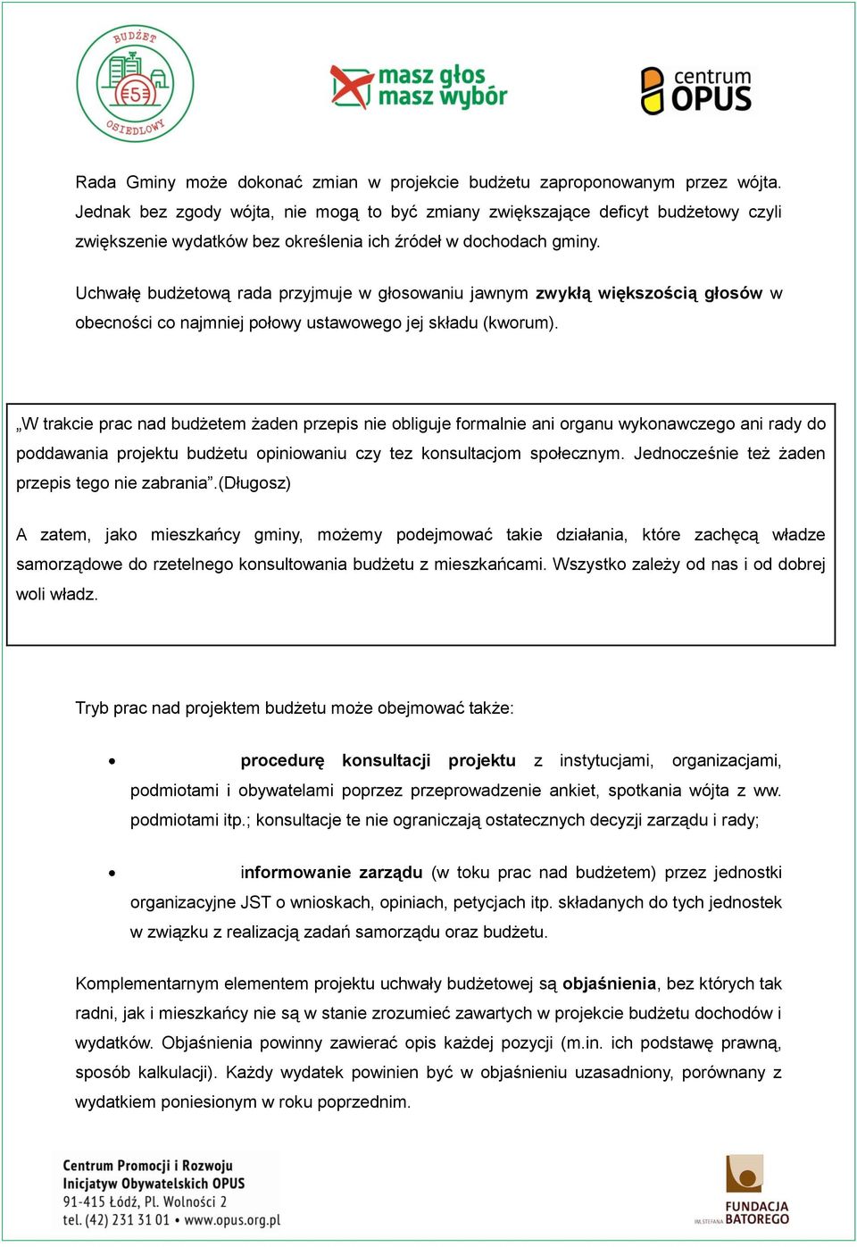 Uchwałę budżetową rada przyjmuje w głosowaniu jawnym zwykłą większością głosów w obecności co najmniej połowy ustawowego jej składu (kworum).