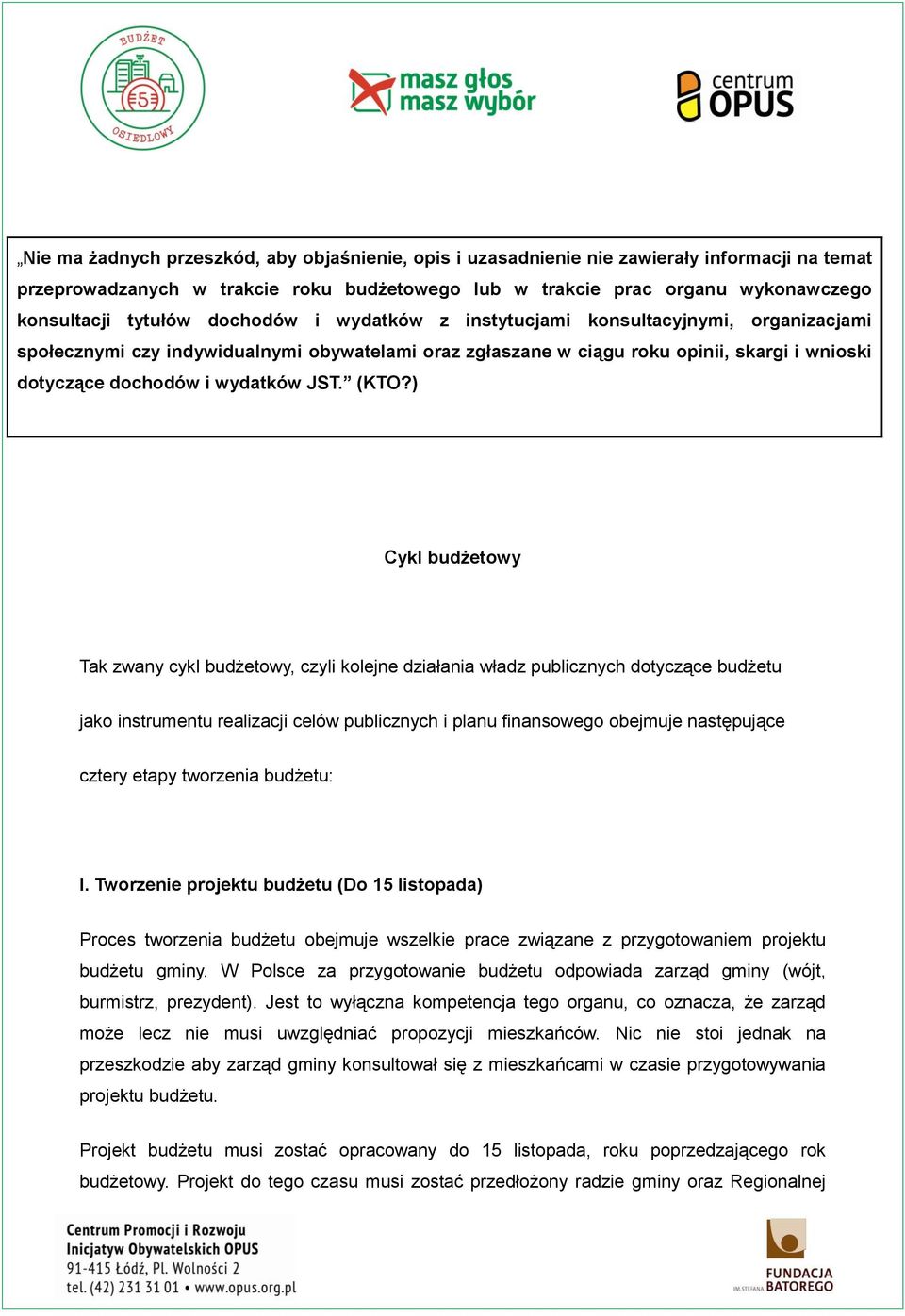 (KTO?) Cykl budżetowy Tak zwany cykl budżetowy, czyli kolejne działania władz publicznych dotyczące budżetu jako instrumentu realizacji celów publicznych i planu finansowego obejmuje następujące