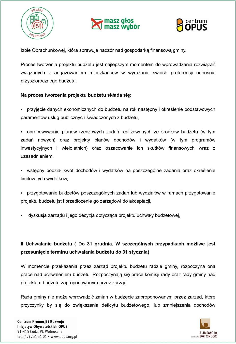 Na proces tworzenia projektu budżetu składa się: przyjęcie danych ekonomicznych do budżetu na rok następny i określenie podstawowych paramentów usług publicznych świadczonych z budżetu, opracowywanie