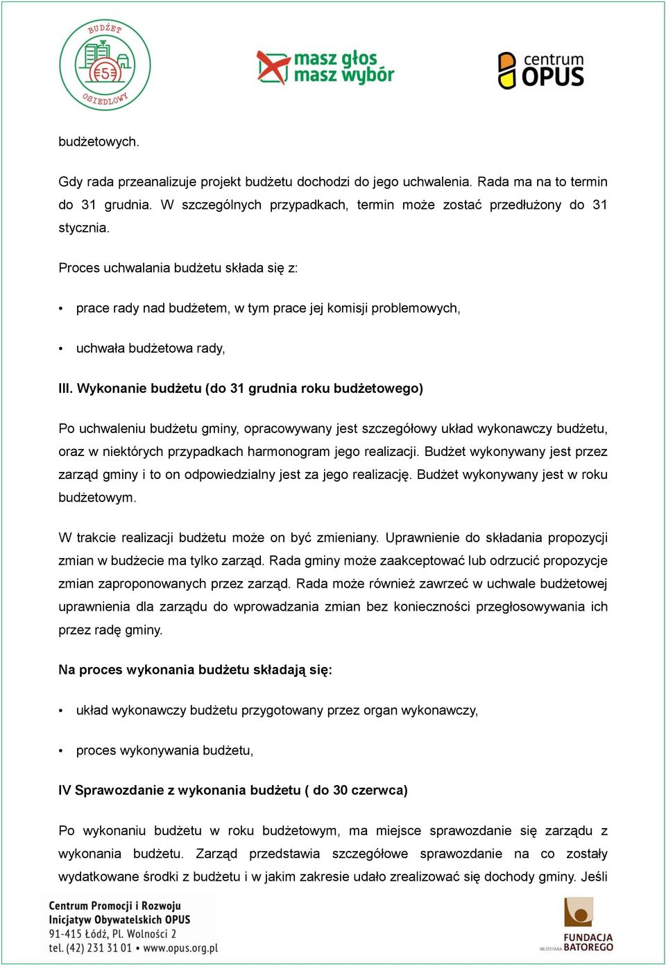 Wykonanie budżetu (do 31 grudnia roku budżetowego) Po uchwaleniu budżetu gminy, opracowywany jest szczegółowy układ wykonawczy budżetu, oraz w niektórych przypadkach harmonogram jego realizacji.