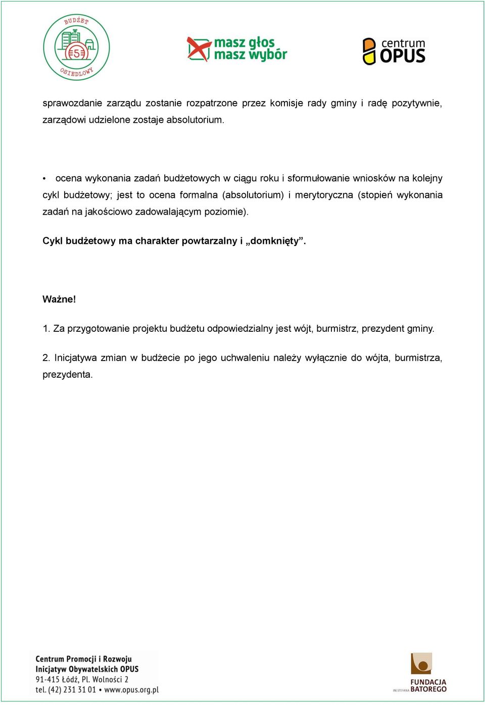 merytoryczna (stopień wykonania zadań na jakościowo zadowalającym poziomie). Cykl budżetowy ma charakter powtarzalny i domknięty. Ważne! 1.