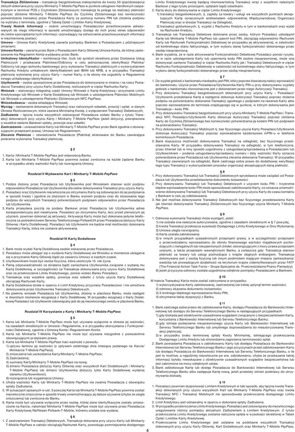 Posiadacza Karty za pomocą numeru PIN lub złożenia podpisu na wydruku z terminala, zgodnie z Tabelą Opłat i Limitów Karty Kredytowej; Trwały Nośnik Informacji nośnik umożliwiający Posiadaczowi