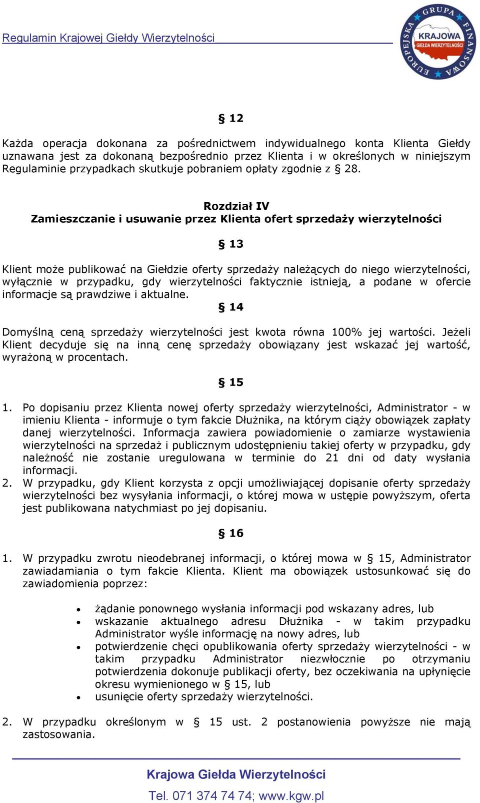 Rozdział IV Zamieszczanie i usuwanie przez Klienta ofert sprzedaży wierzytelności 13 Klient może publikować na Giełdzie oferty sprzedaży należących do niego wierzytelności, wyłącznie w przypadku, gdy