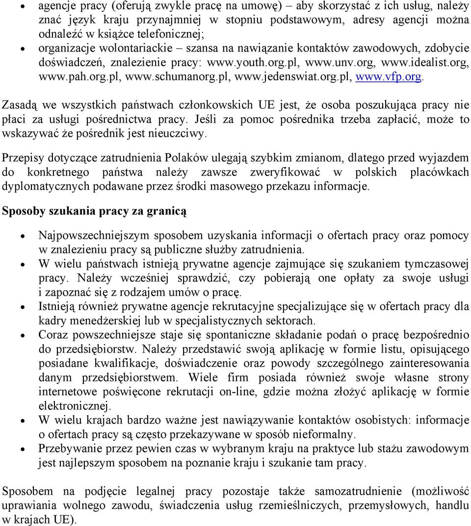 org.pl, www.vfp.org. Zasadą we wszystkich państwach członkowskich UE jest, że osoba poszukująca pracy nie płaci za usługi pośrednictwa pracy.