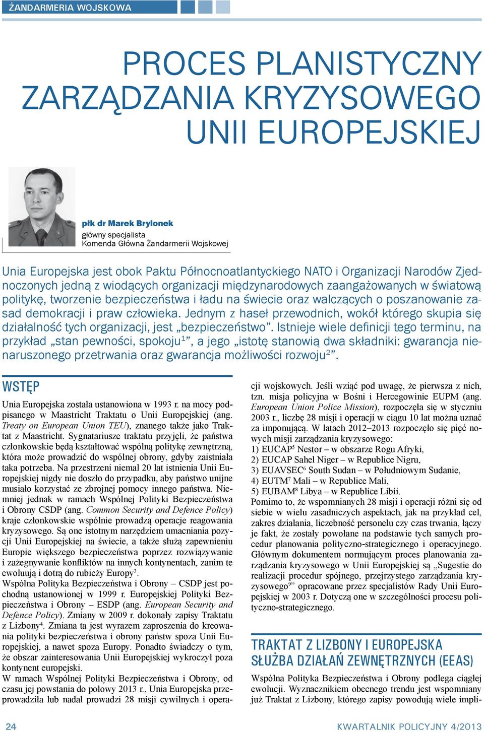 demokracji i praw człowieka. Jednym z haseł przewodnich, wokół którego skupia się działalność tych organizacji, jest bezpieczeństwo.