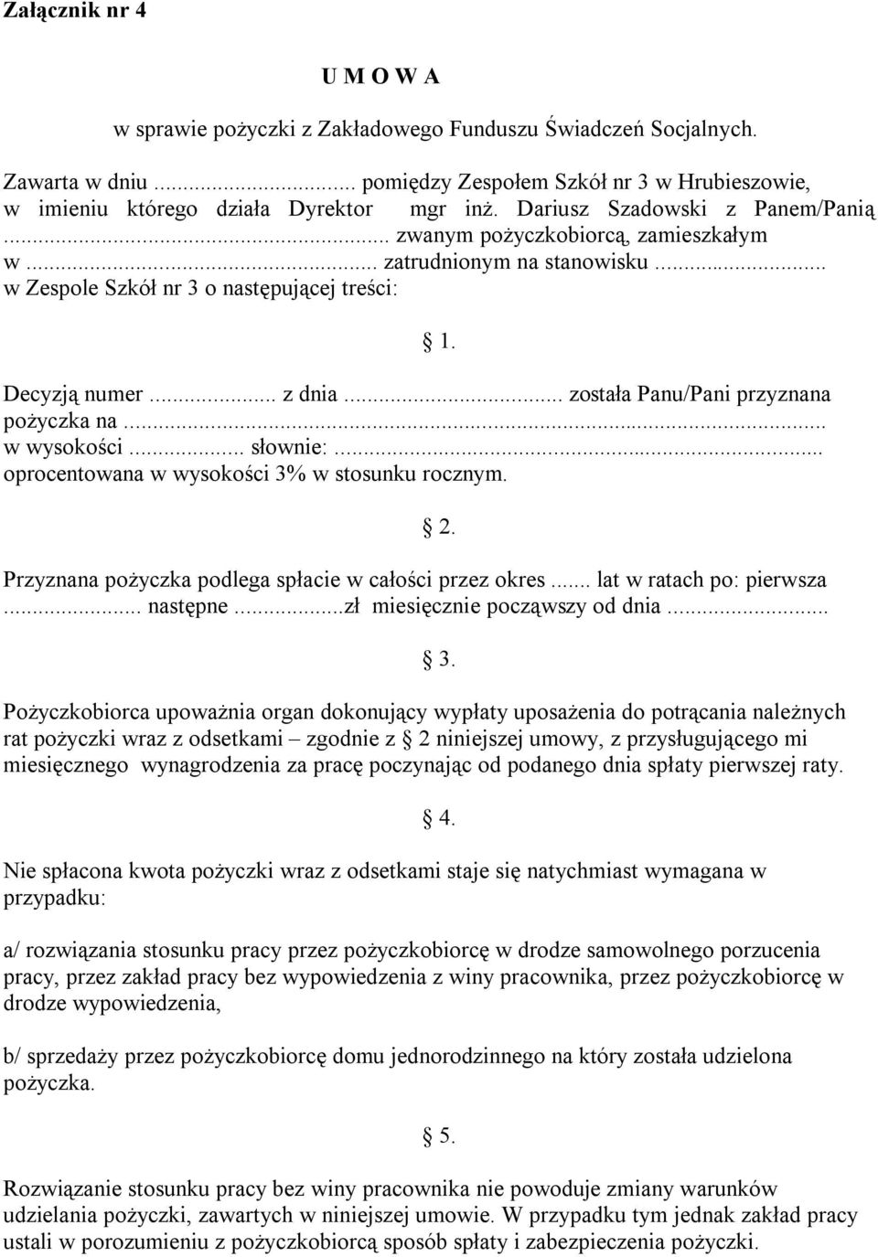 .. została Panu/Pani przyznana pożyczka na... w wysokości... słownie:... oprocentowana w wysokości 3% w stosunku rocznym. Przyznana pożyczka podlega spłacie w całości przez okres.