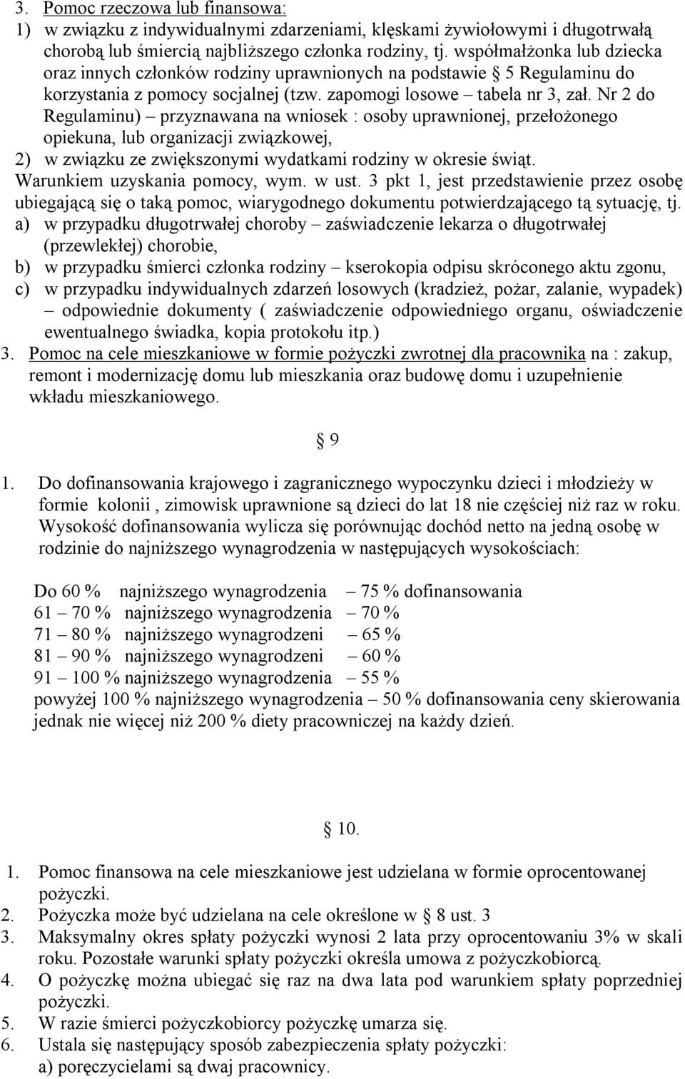 Nr 2 do Regulaminu) przyznawana na wniosek : osoby uprawnionej, przełożonego opiekuna, lub organizacji związkowej, 2) w związku ze zwiększonymi wydatkami rodziny w okresie świąt.