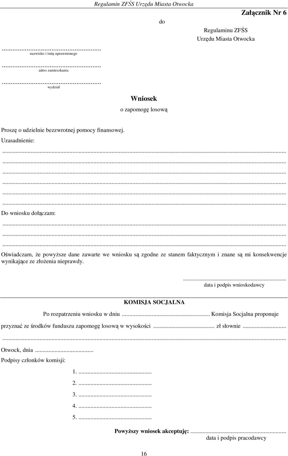 Uzasadnienie: Do wniosku dołączam: Oświadczam, że powyższe dane zawarte we wniosku są zgodne ze stanem faktycznym i znane są mi konsekwencje wynikające ze złożenia nieprawdy.