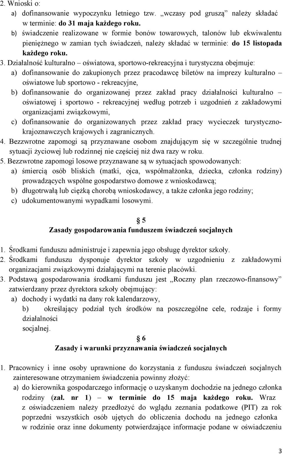 Działalność kulturalno oświatowa, sportowo-rekreacyjna i turystyczna obejmuje: a) dofinansowanie do zakupionych przez pracodawcę biletów na imprezy kulturalno oświatowe lub sportowo - rekreacyjne, b)