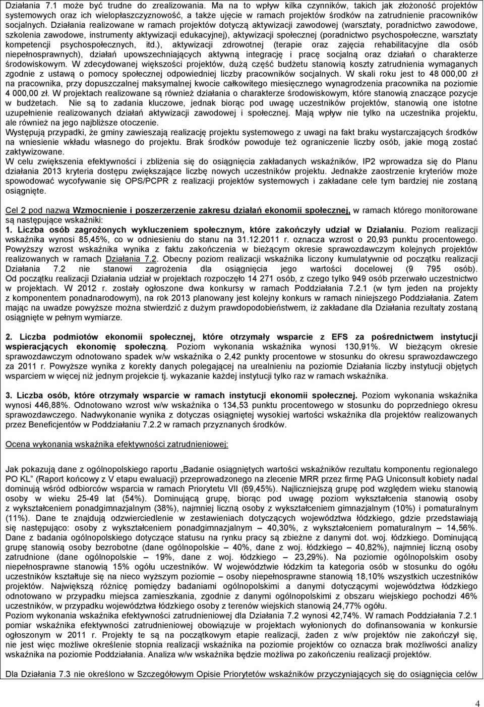Działania realizowane w ramach projektów dotyczą aktywizacji zawodowej (warsztaty, poradnictwo zawodowe, szkolenia zawodowe, instrumenty aktywizacji edukacyjnej), aktywizacji społecznej (poradnictwo