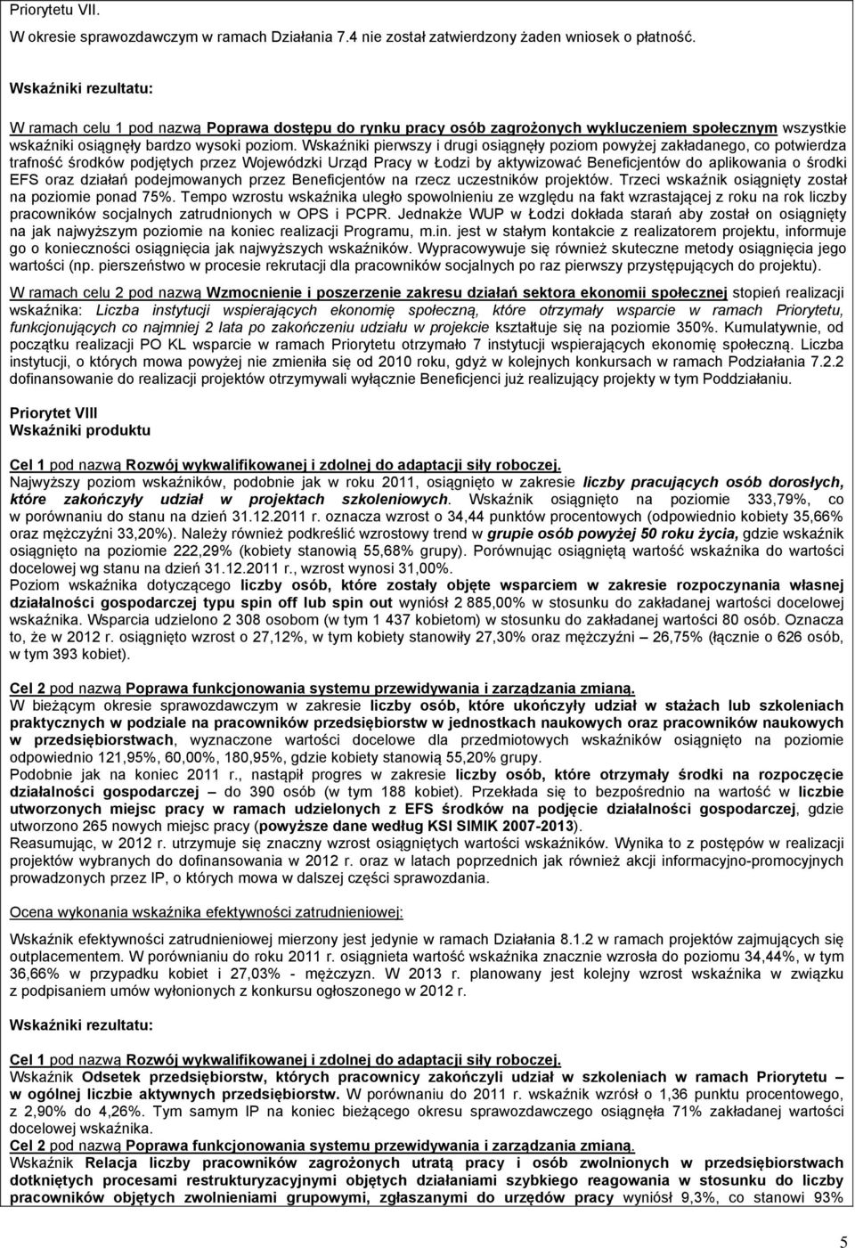 Wskaźniki pierwszy i drugi osiągnęły poziom powyżej zakładanego, co potwierdza trafność środków podjętych przez Wojewódzki Urząd Pracy w Łodzi by aktywizować Beneficjentów do aplikowania o środki EFS