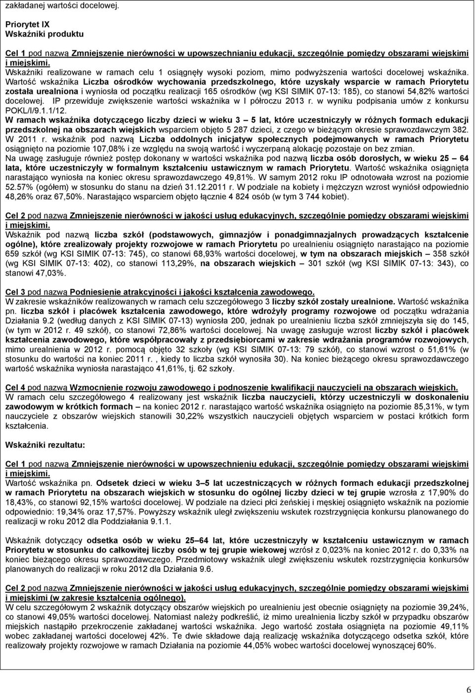 Wartość wskaźnika Liczba ośrodków wychowania przedszkolnego, które uzyskały wsparcie w ramach Priorytetu została urealniona i wyniosła od początku realizacji 165 ośrodków (wg KSI SIMIK 07-13: 185),