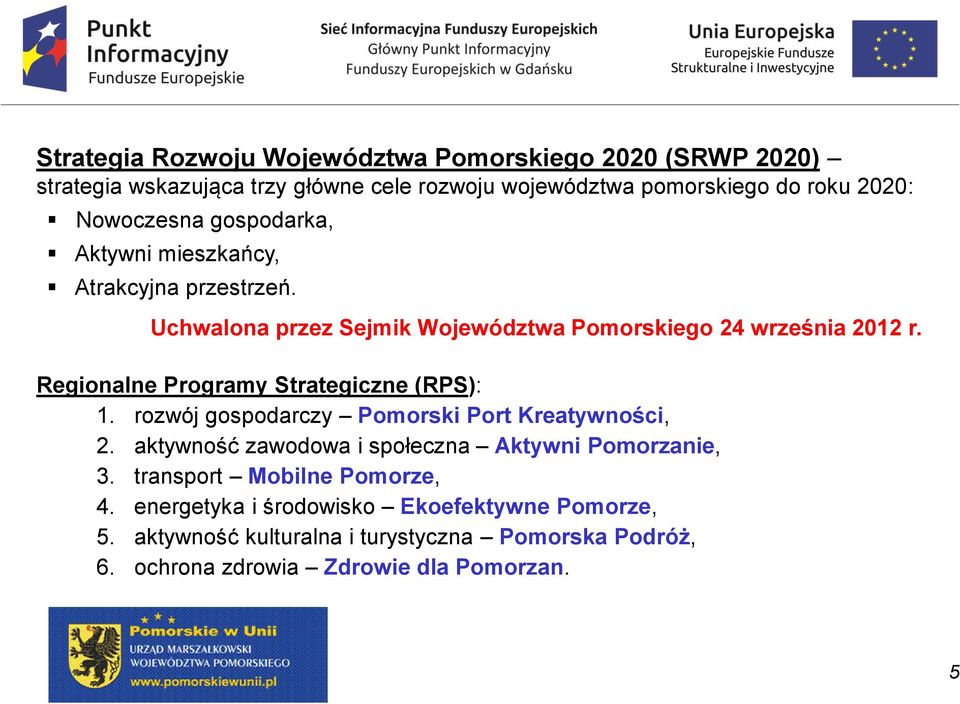 Regionalne Programy Strategiczne (RPS): 1. rozwój gospodarczy Pomorski Port Kreatywności, 2. aktywność zawodowa i społeczna Aktywni Pomorzanie, 3.