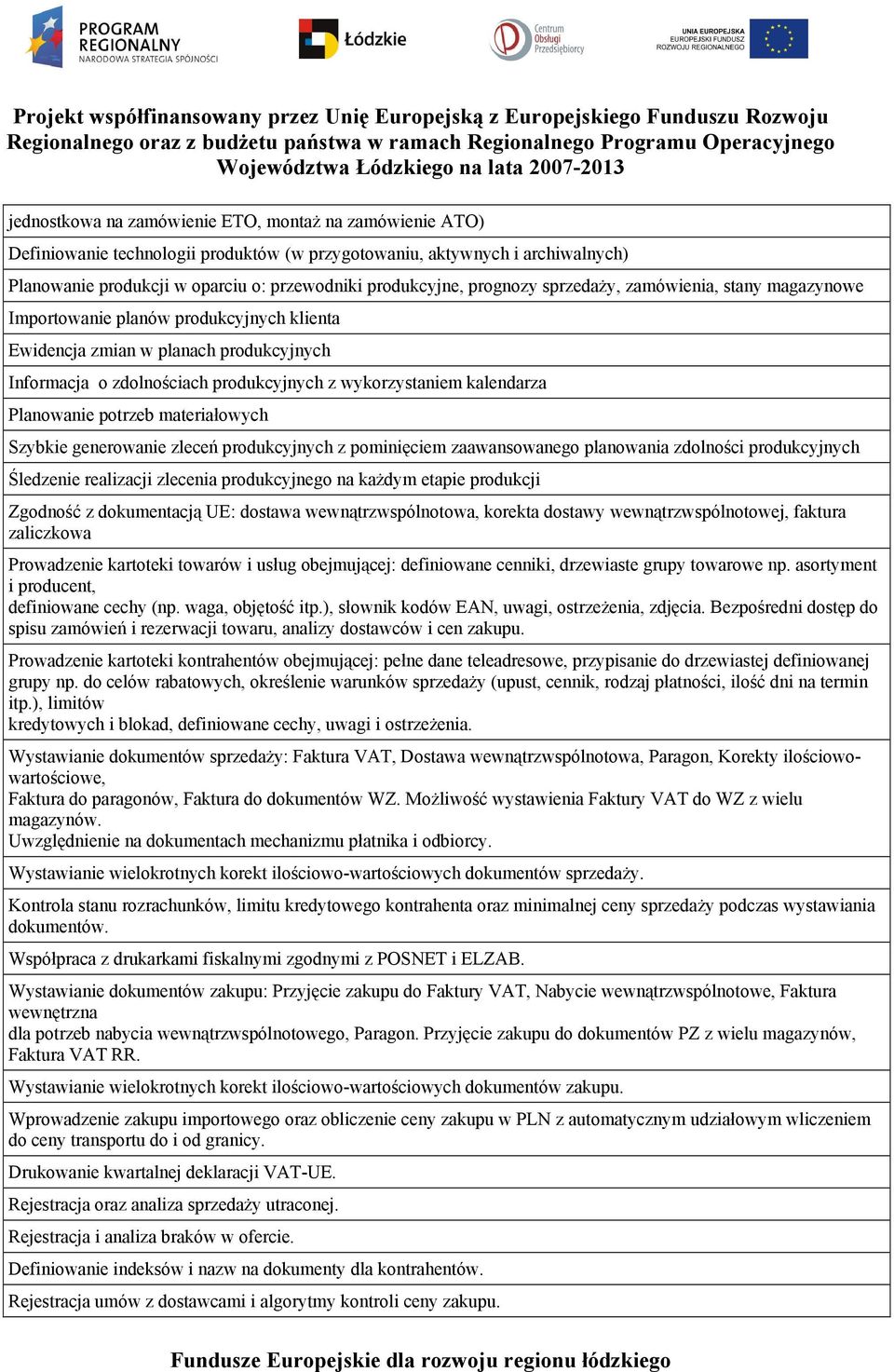 Planowanie potrzeb materiałowych Szybkie generowanie zleceń produkcyjnych z pominięciem zaawansowanego planowania zdolności produkcyjnych Śledzenie realizacji zlecenia produkcyjnego na kaŝdym etapie