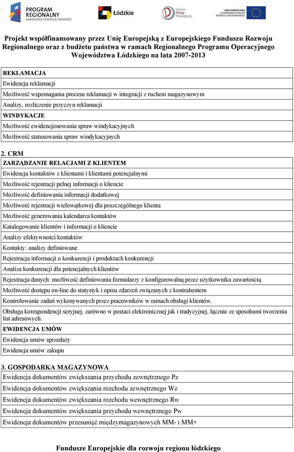 CRM ZARZĄDZANIE RELACJAMI Z KLIENTEM Ewidencja kontaktów z klientami i klientami potencjalnymi MoŜliwość rejestracji pełnej informacji o kliencie MoŜliwość definiowania informacji dodatkowej