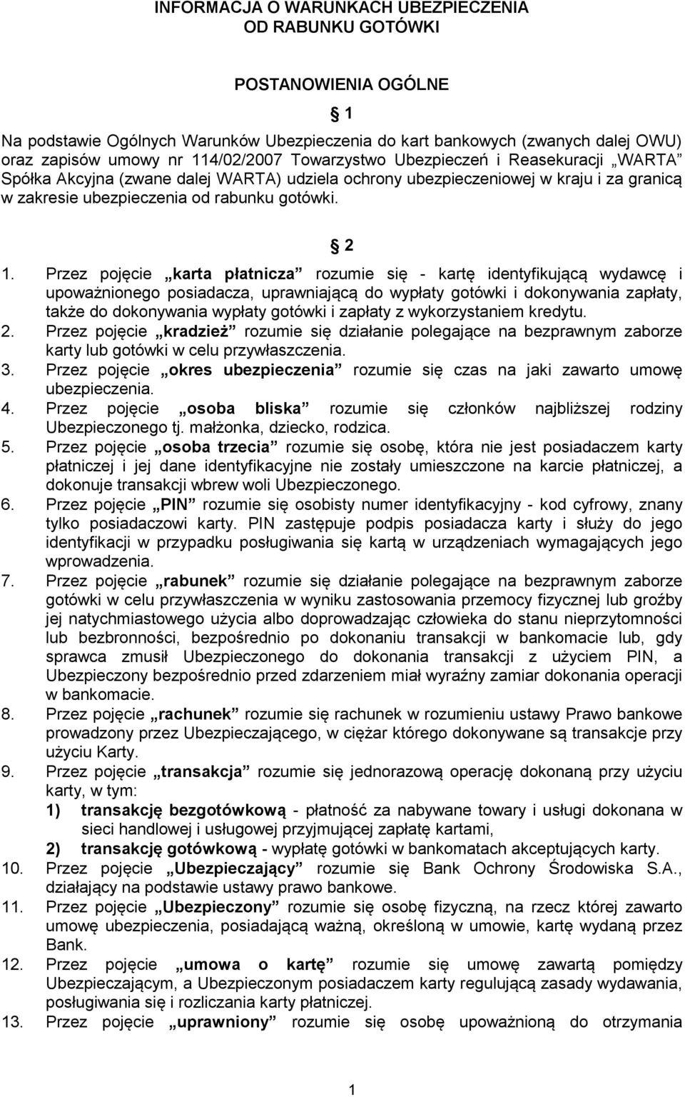 Przez pojęcie karta płatnicza rozumie się - kartę identyfikującą wydawcę i upoważnionego posiadacza, uprawniającą do wypłaty gotówki i dokonywania zapłaty, także do dokonywania wypłaty gotówki i