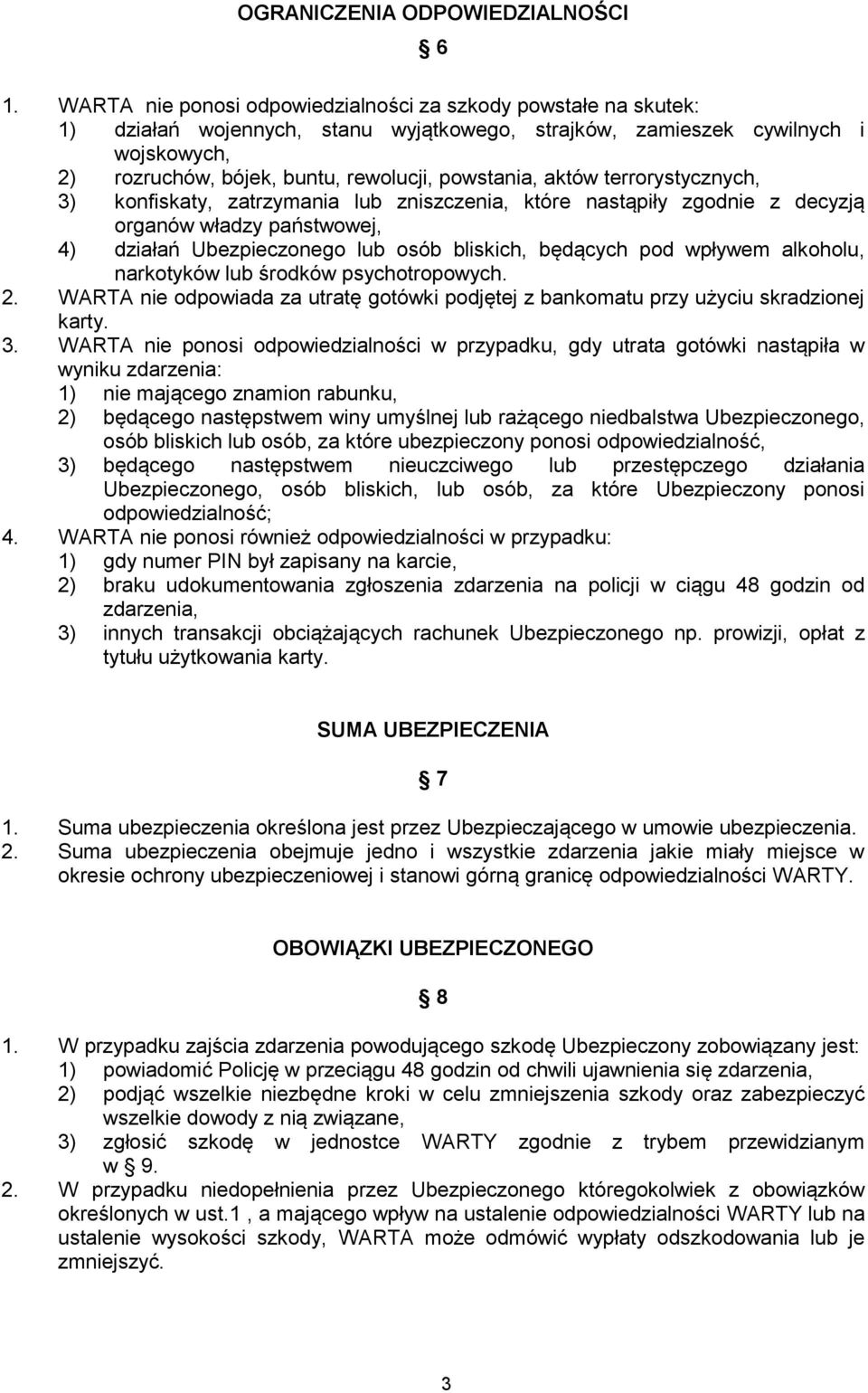 aktów terrorystycznych, 3) konfiskaty, zatrzymania lub zniszczenia, które nastąpiły zgodnie z decyzją organów władzy państwowej, 4) działań Ubezpieczonego lub osób bliskich, będących pod wpływem