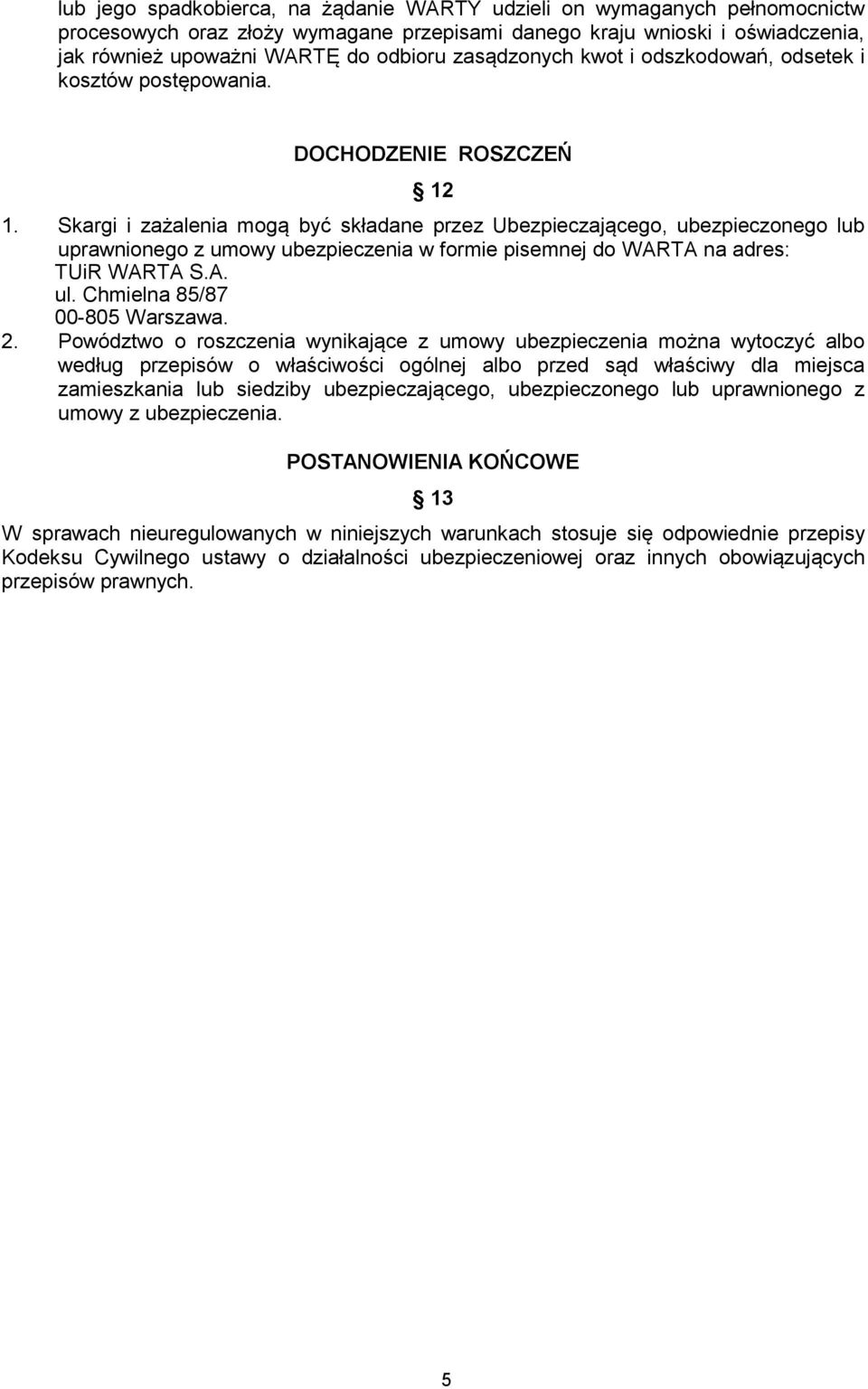 Skargi i zażalenia mogą być składane przez Ubezpieczającego, ubezpieczonego lub uprawnionego z umowy ubezpieczenia w formie pisemnej do WARTA na adres: TUiR WARTA S.A. ul.
