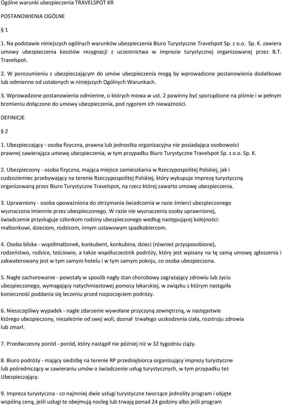 Wprowadzone postanowienia odmienne, o których mowa w ust. 2 powinny być sporządzone na piśmie i w pełnym brzmieniu dołączone do umowy ubezpieczenia, pod rygorem ich nieważności. DEFINICJE 2 1.