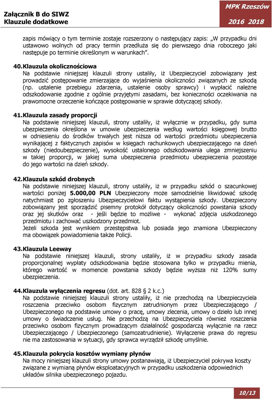 Klauzula okolicznościowa Na podstawie niniejszej klauzuli strony ustaliły, iż Ubezpieczyciel zobowiązany jest prowadzić postępowanie zmierzające do wyjaśnienia okoliczności związanych ze szkodą (np.