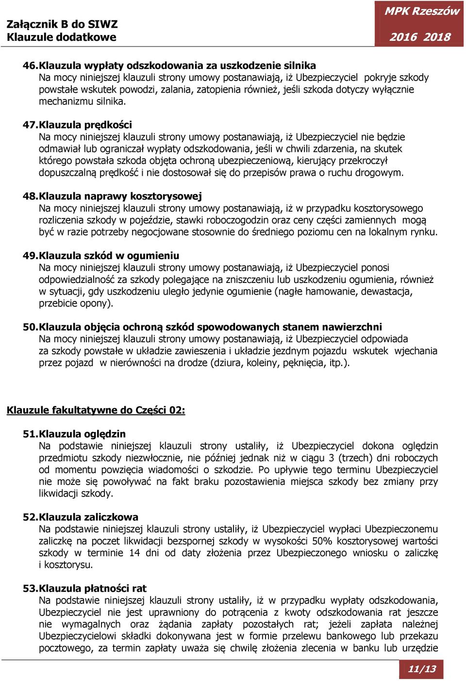 Klauzula prędkości Na mocy niniejszej klauzuli strony umowy postanawiają, iż Ubezpieczyciel nie będzie odmawiał lub ograniczał wypłaty odszkodowania, jeśli w chwili zdarzenia, na skutek którego