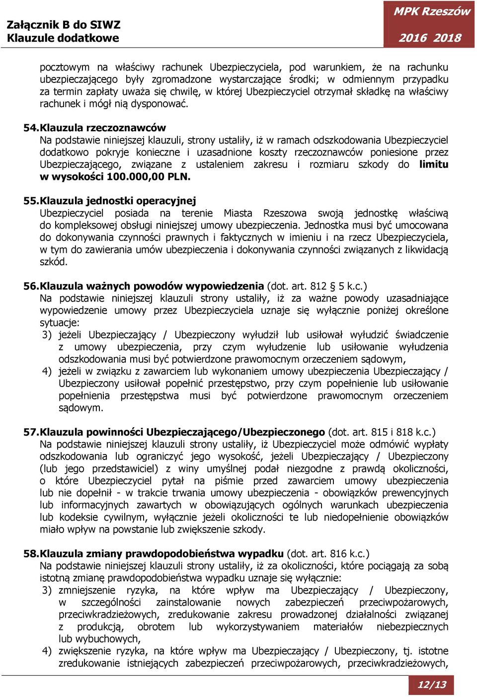 Klauzula rzeczoznawców Na podstawie niniejszej klauzuli, strony ustaliły, iż w ramach odszkodowania Ubezpieczyciel dodatkowo pokryje konieczne i uzasadnione koszty rzeczoznawców poniesione przez