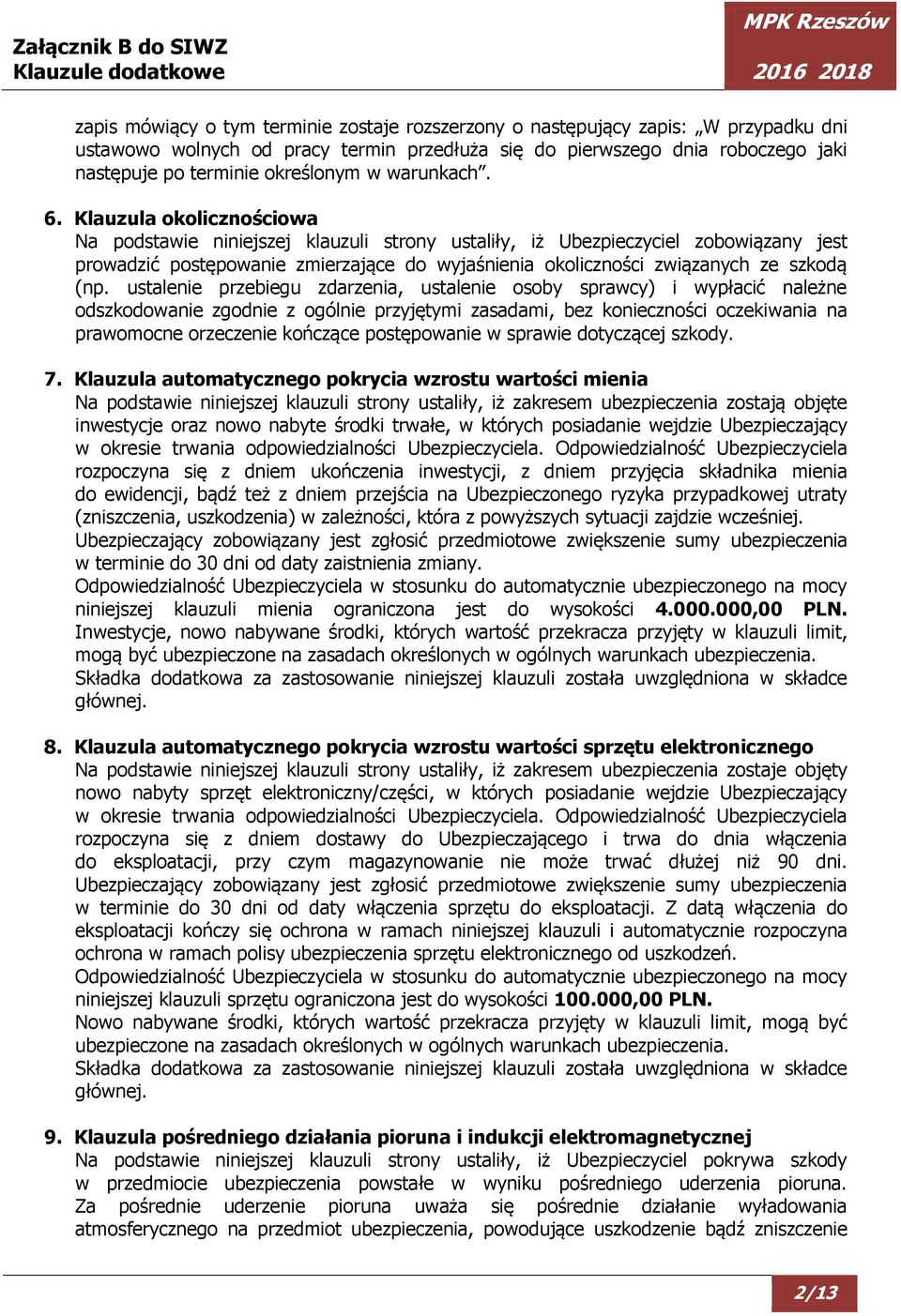 Klauzula okolicznościowa Na podstawie niniejszej klauzuli strony ustaliły, iż Ubezpieczyciel zobowiązany jest prowadzić postępowanie zmierzające do wyjaśnienia okoliczności związanych ze szkodą (np.