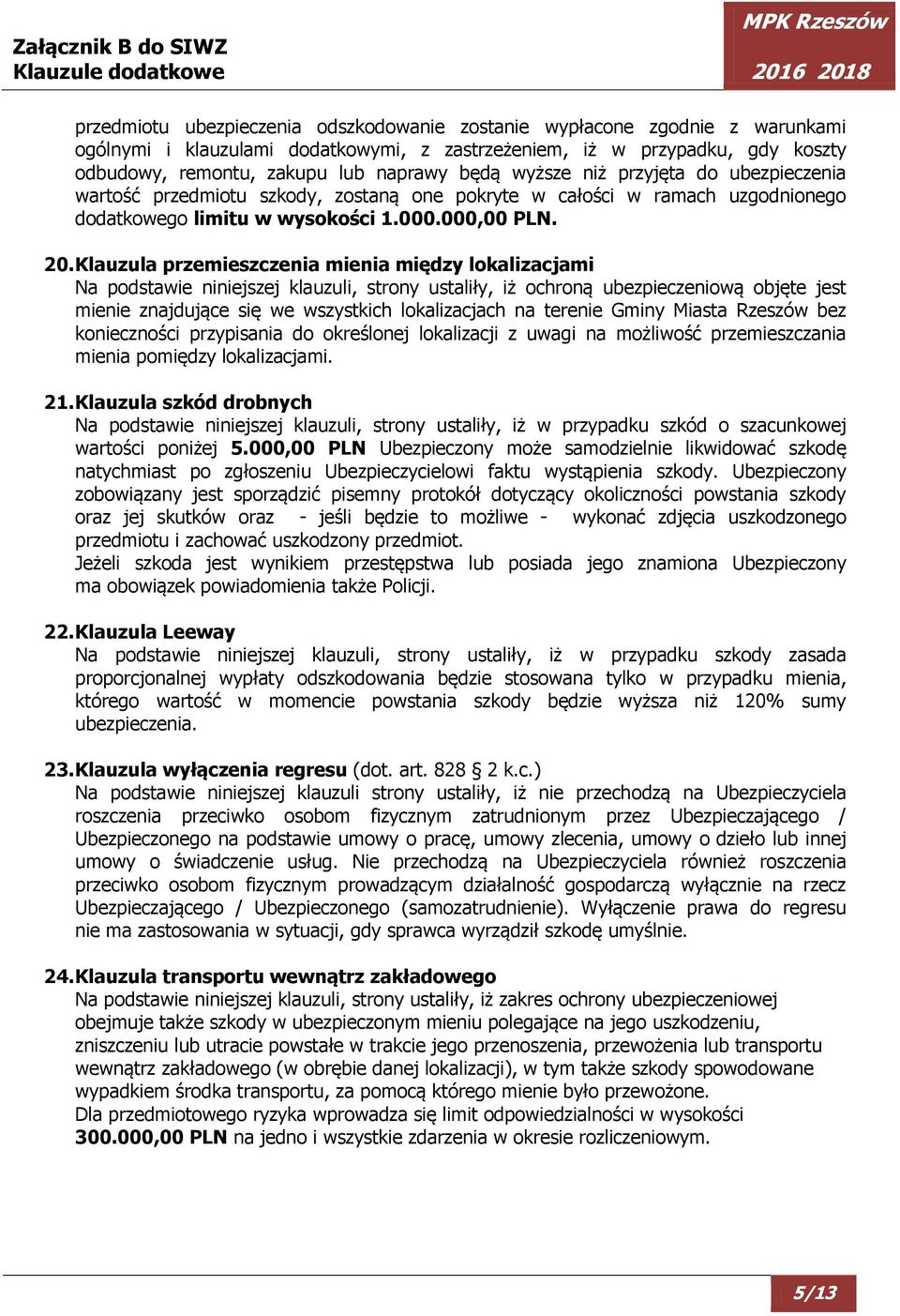 Klauzula przemieszczenia mienia między lokalizacjami Na podstawie niniejszej klauzuli, strony ustaliły, iż ochroną ubezpieczeniową objęte jest mienie znajdujące się we wszystkich lokalizacjach na