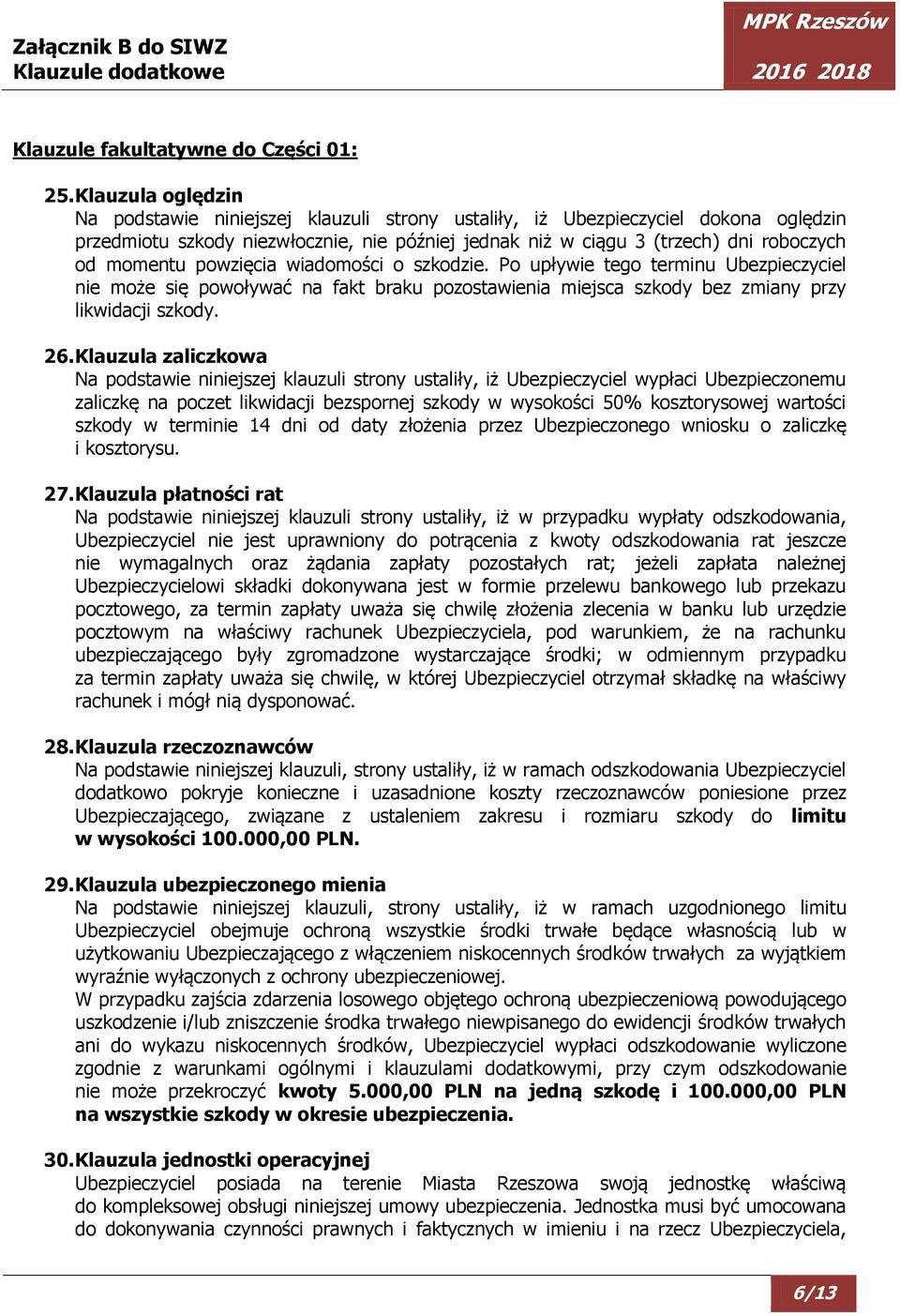 momentu powzięcia wiadomości o szkodzie. Po upływie tego terminu Ubezpieczyciel nie może się powoływać na fakt braku pozostawienia miejsca szkody bez zmiany przy likwidacji szkody. 26.