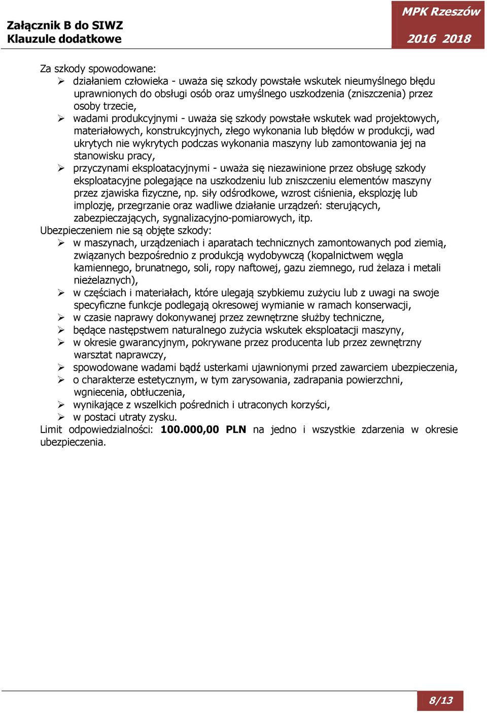 zamontowania jej na stanowisku pracy, przyczynami eksploatacyjnymi - uważa się niezawinione przez obsługę szkody eksploatacyjne polegające na uszkodzeniu lub zniszczeniu elementów maszyny przez