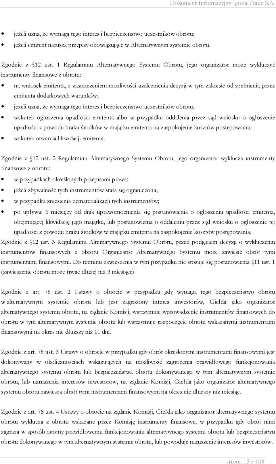 spełnienia przez emitenta dodatkowych warunków; jeżeli uzna, że wymaga tego interes i bezpieczeństwo uczestników obrotu; wskutek ogłoszenia upadłości emitenta albo w przypadku oddalenia przez sąd