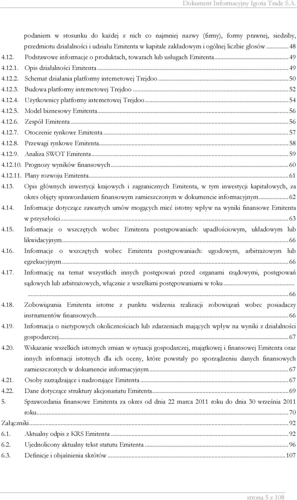 Budowa platformy internetowej Trejdoo...52 4.12.4. Użytkownicy platformy internetowej Trejdoo...54 4.12.5. Model biznesowy Emitenta...56 4.12.6. Zespół Emitenta...56 4.12.7.