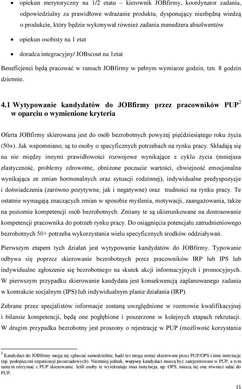 1 Wytypowanie kandydatów do JOBfirmy przez pracowników PUP 2 w oparciu o wymienione kryteria Oferta JOBfirmy skierowana jest do osób bezrobotnych powyżej pięćdziesiątego roku życia (50+).