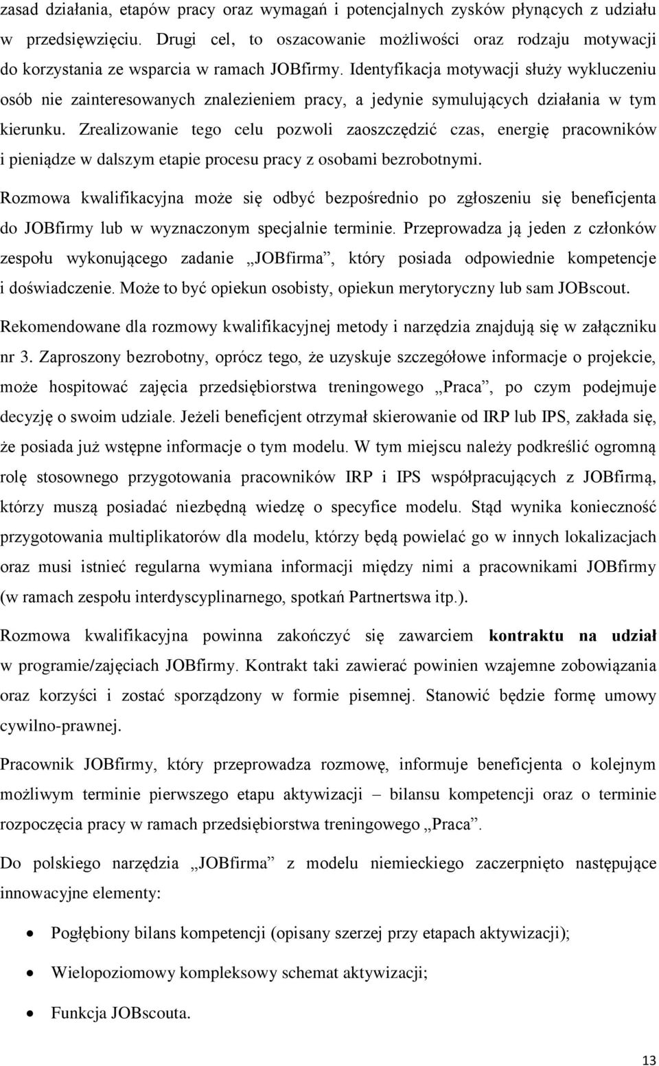 Identyfikacja motywacji służy wykluczeniu osób nie zainteresowanych znalezieniem pracy, a jedynie symulujących działania w tym kierunku.