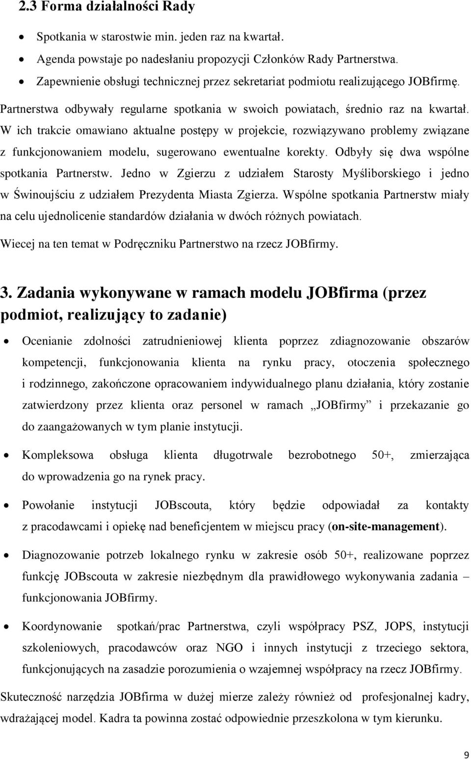 W ich trakcie omawiano aktualne postępy w projekcie, rozwiązywano problemy związane z funkcjonowaniem modelu, sugerowano ewentualne korekty. Odbyły się dwa wspólne spotkania Partnerstw.