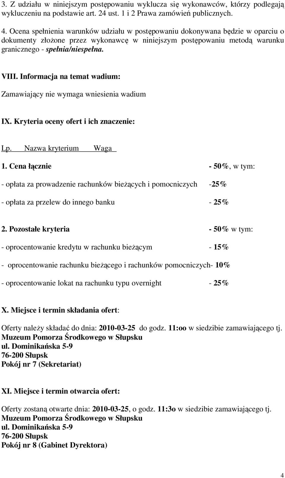 Informacja na temat wadium: Zamawiający nie wymaga wniesienia wadium IX. Kryteria oceny ofert i ich znaczenie: Lp. Nazwa kryterium Waga 1.