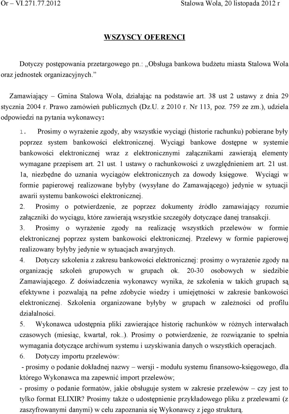 ), udziela odpowiedzi na pytania wykonawcy: 1. Prosimy o wyrażenie zgody, aby wszystkie wyciągi (historie rachunku) pobierane były poprzez system bankowości elektronicznej.