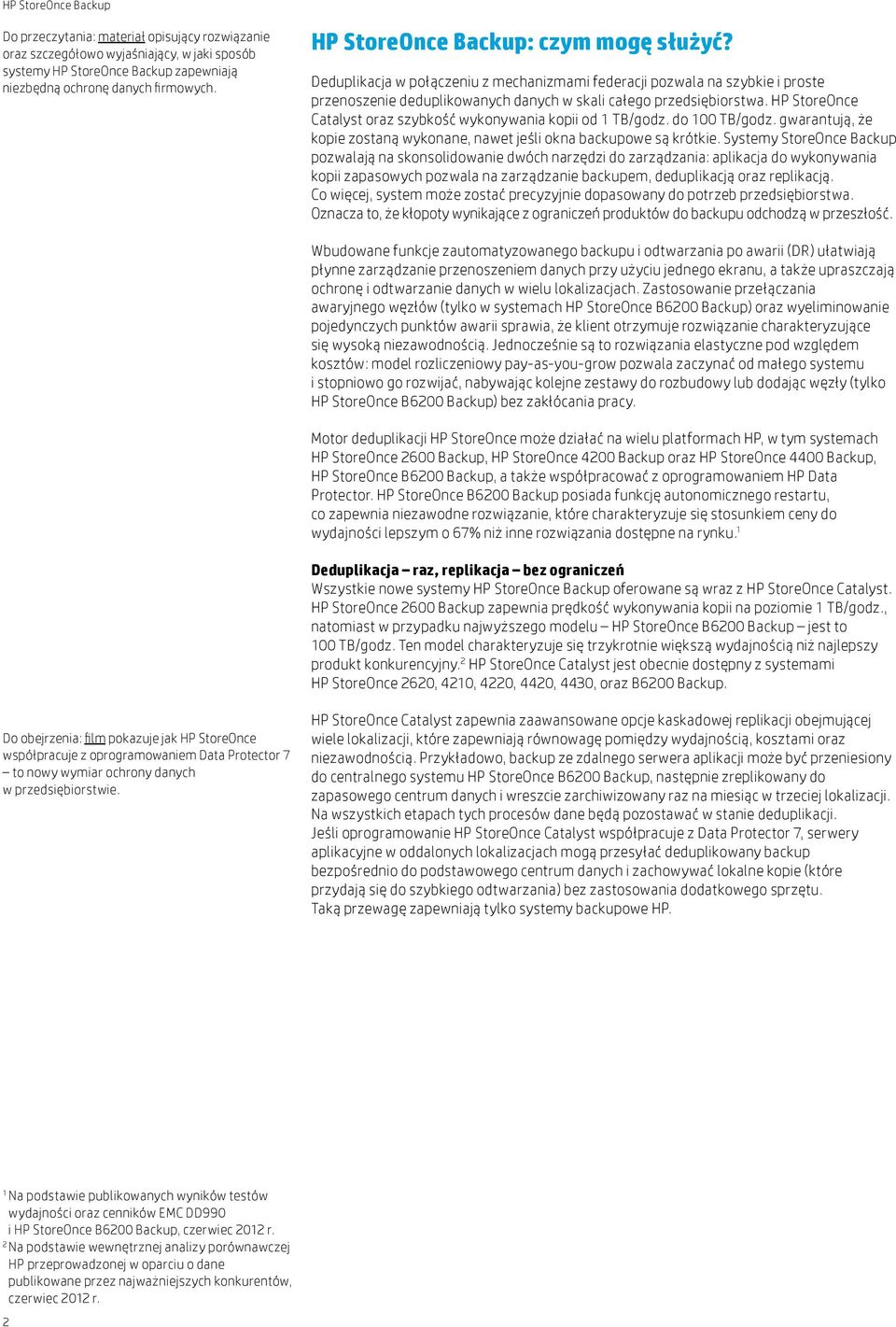 HP StoreOnce Catalyst oraz szybkość wykonywania kopii od 1 TB/godz. do 100 TB/godz. gwarantują, że kopie zostaną wykonane, nawet jeśli okna backupowe są krótkie.