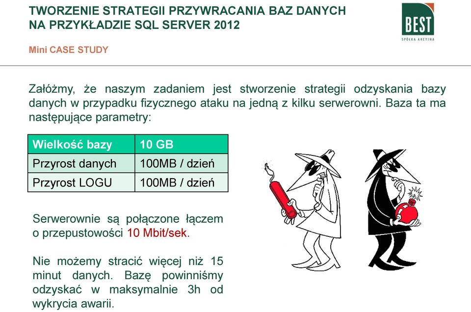 Baza ta ma następujące parametry: Wielkość bazy Przyrost danych Przyrost LOGU 10 GB 100MB / dzień 100MB /